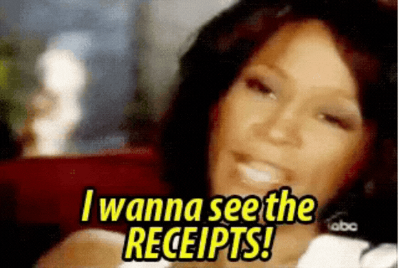 I wanna see the receipts